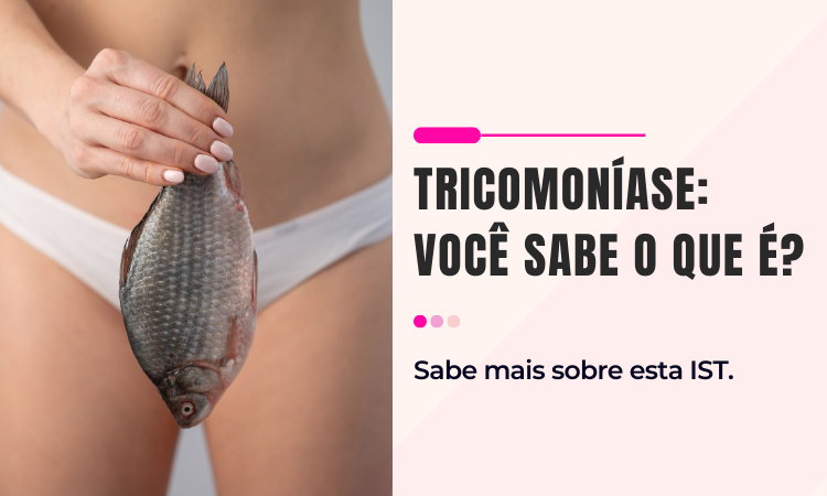 Tricomoníase: você sabe o que é esta IST?