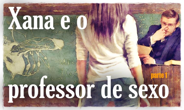 Os sonhos da Xana: Xana e o professor de sexo - Parte I